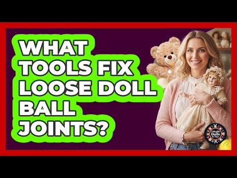 What Tools Fix Loose Doll Ball Joints?