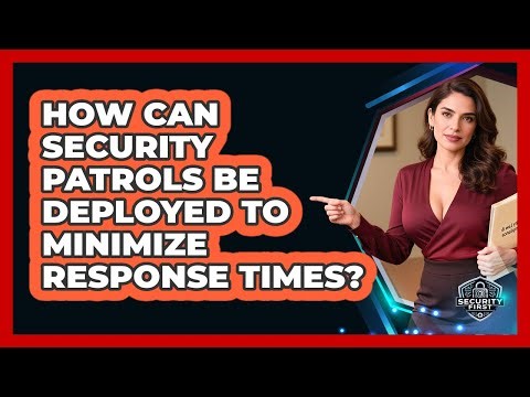 How Can Security Patrols Be Deployed To Minimize Response Times? - SecurityFirstCorp.com