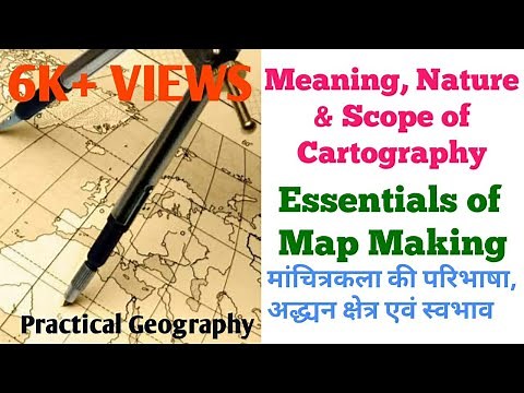 Meaning, Nature and Scope of Cartography, Essentials of Map Making