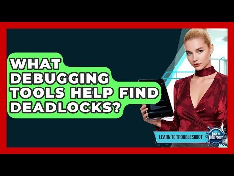 What Debugging Tools Help Find Deadlocks? - Learn To Troubleshoot