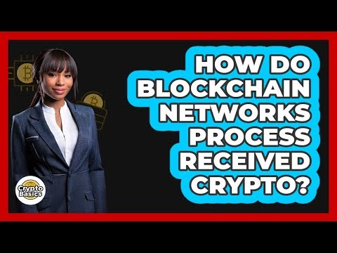 How Do Blockchain Networks Process Received Crypto? - CryptoBasics360.com