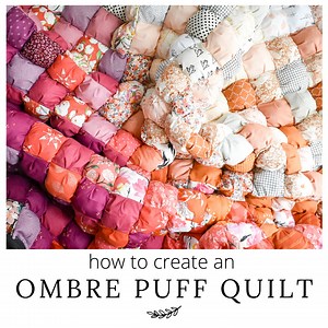 How to Make an Ombre Puff Quilt - Free Pattern & Tutorial (with VIDEO!)