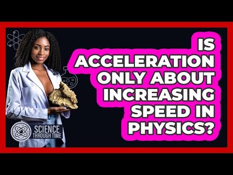 Is Acceleration Only About Increasing Speed In Physics? - Science Through Time